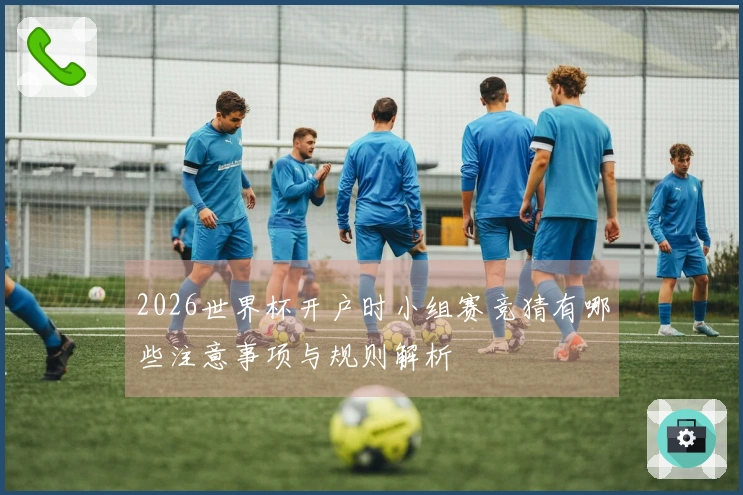 2026世界杯开户时小组赛竞猜有哪些注意事项与规则解析