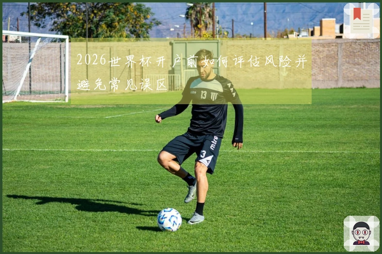 2026世界杯开户前如何评估风险并避免常见误区