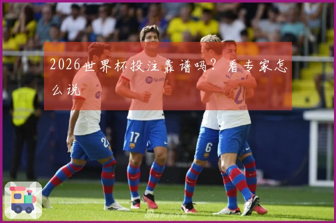 2026世界杯投注靠谱吗？看专家怎么说
